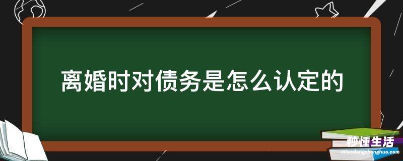 离婚时对债务是怎么认定的