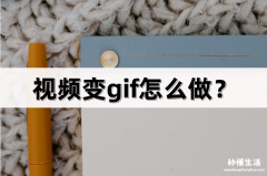 剪映做动图gif教程 手机怎么把视频做成gif图片保存